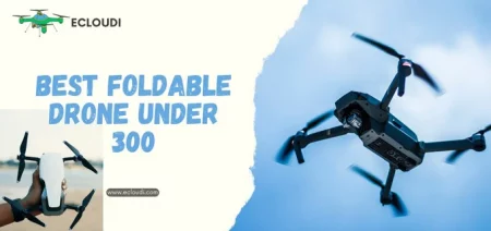 6 Best Foldable Drones Under 300 Dollars