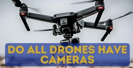Do All Drones Have Cameras – Unveiling the Truth